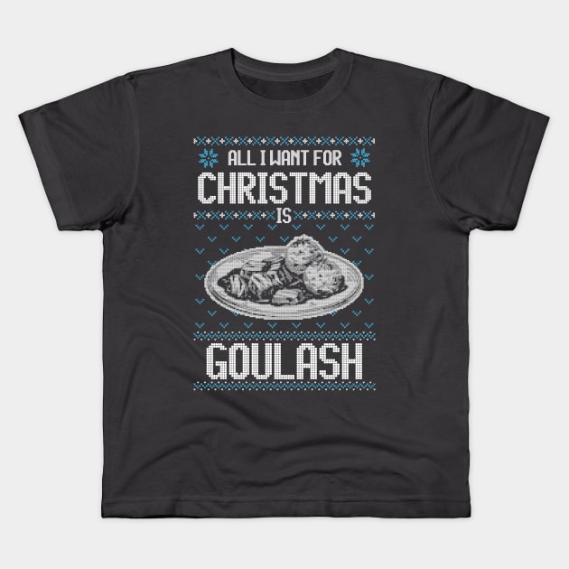 All I Want For Christmas Is Goulash - Ugly Xmas Sweater For Hungarian Goulash Lovers Kids T-Shirt by Ugly Christmas Sweater Gift